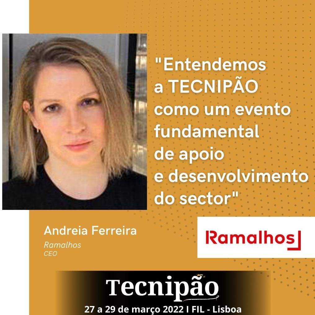 Ramalhos "Entendemos a TECNIPÃO como um evento fundamental de apoio e desenvolvimento do sector no mercado nacional, pelo que é sempre com muito agrado que marcamos presença"