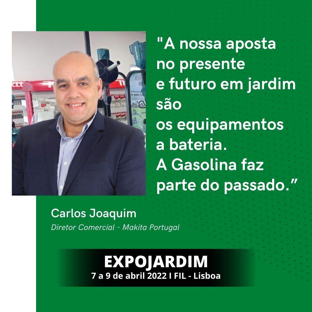 “A nossa aposta no presente e futuro em jardim são os equipamentos a bateria. A Gasolina faz parte do passado.”