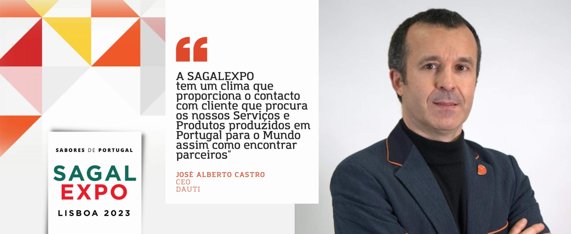 DAUTI: "SAGALEXPO tiene un ambiente que permite el contacto con clientes que buscan nuestros Servicios y Productos producidos en Portugal para el Mundo así como encontrar socios".