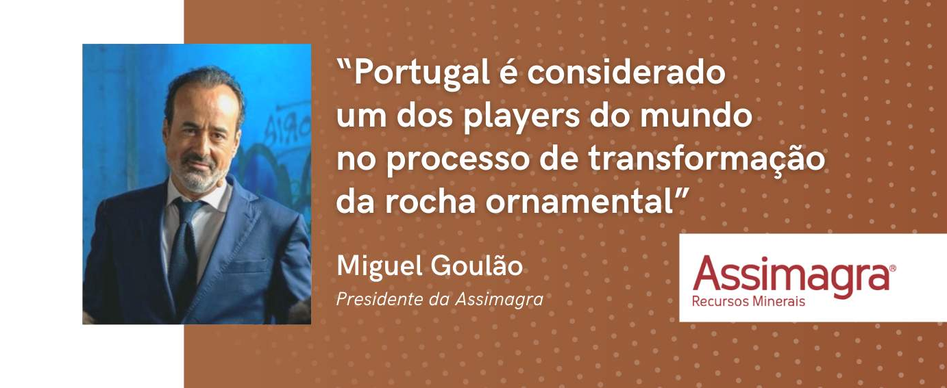 Miguel Goulão (Presidente da Assimagra): “Portugal é considerado um dos players do mundo no processo de transformação da rocha ornamental”